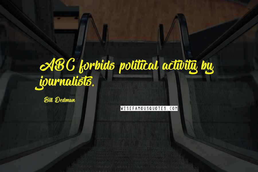 Bill Dedman Quotes: ABC forbids political activity by journalists.