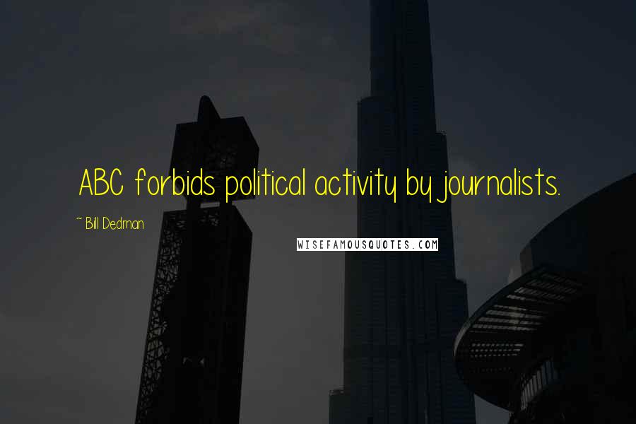 Bill Dedman Quotes: ABC forbids political activity by journalists.