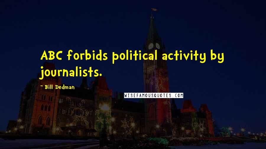 Bill Dedman Quotes: ABC forbids political activity by journalists.