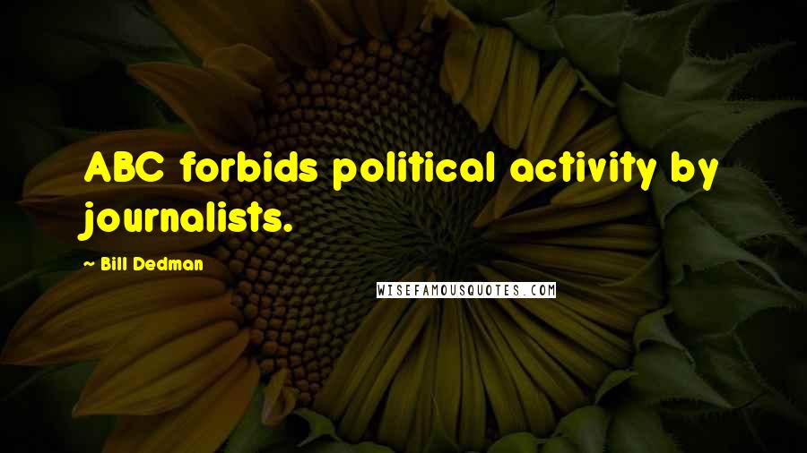 Bill Dedman Quotes: ABC forbids political activity by journalists.