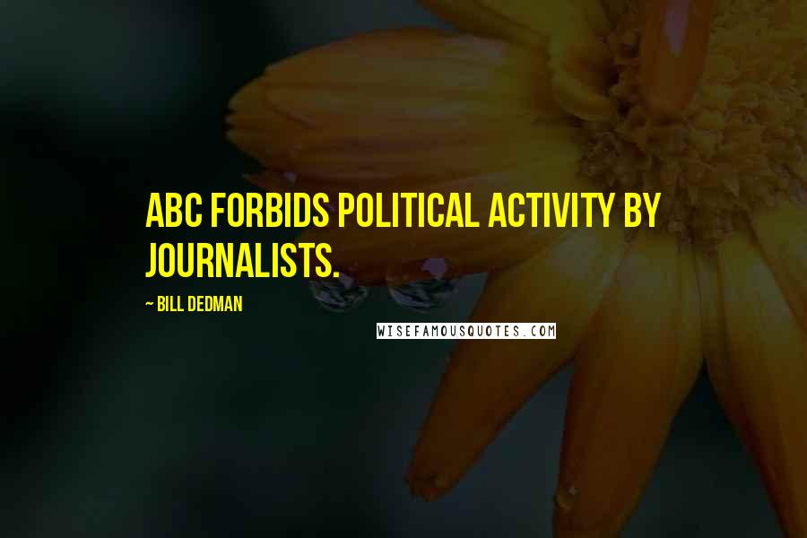 Bill Dedman Quotes: ABC forbids political activity by journalists.