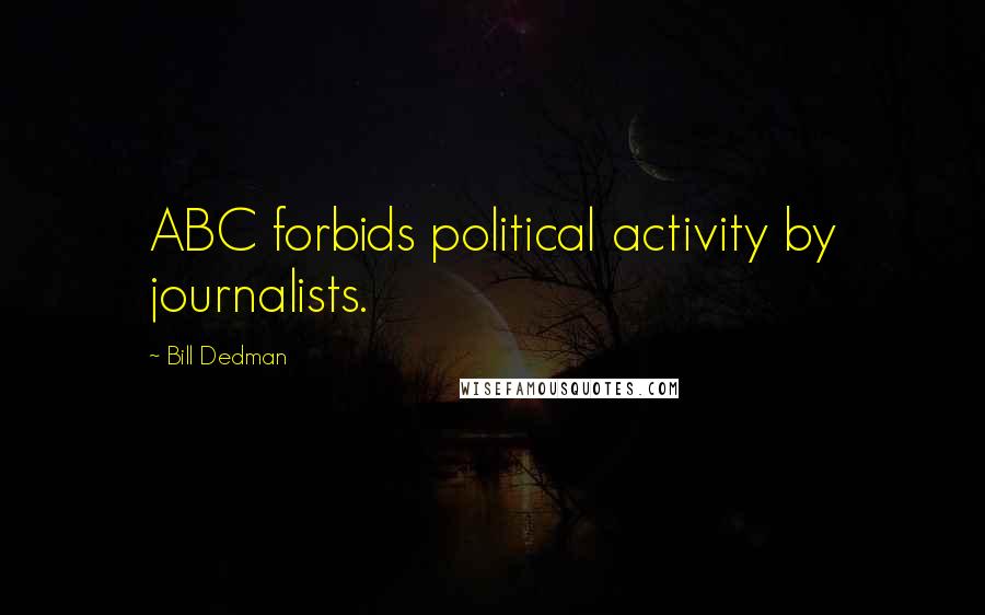 Bill Dedman Quotes: ABC forbids political activity by journalists.