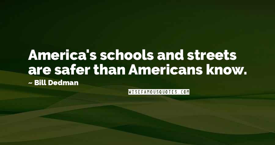 Bill Dedman Quotes: America's schools and streets are safer than Americans know.