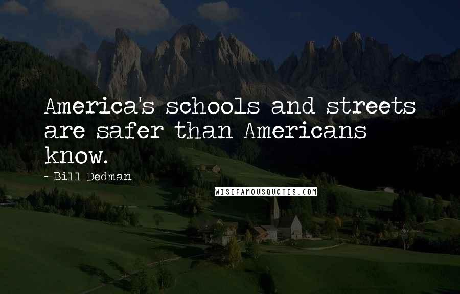 Bill Dedman Quotes: America's schools and streets are safer than Americans know.