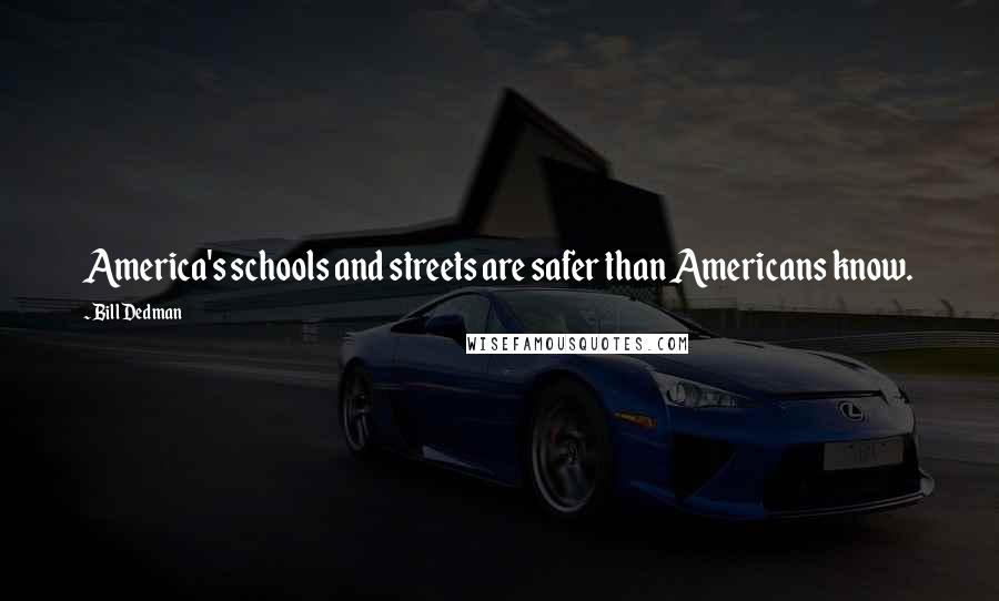 Bill Dedman Quotes: America's schools and streets are safer than Americans know.