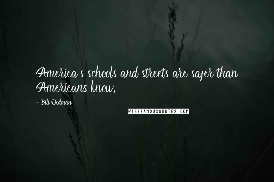 Bill Dedman Quotes: America's schools and streets are safer than Americans know.