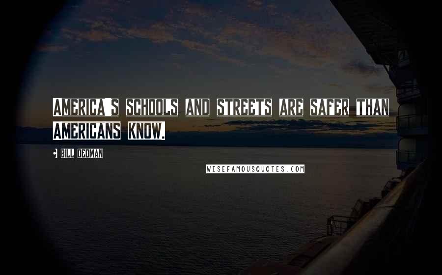 Bill Dedman Quotes: America's schools and streets are safer than Americans know.