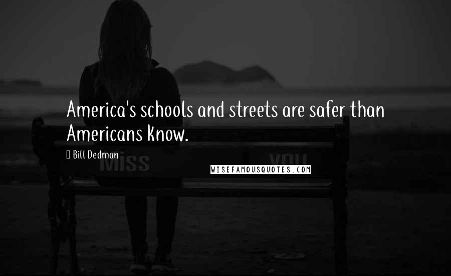 Bill Dedman Quotes: America's schools and streets are safer than Americans know.