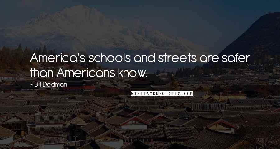Bill Dedman Quotes: America's schools and streets are safer than Americans know.