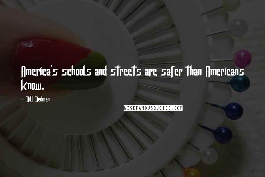 Bill Dedman Quotes: America's schools and streets are safer than Americans know.