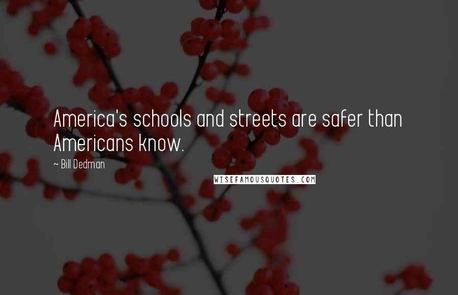 Bill Dedman Quotes: America's schools and streets are safer than Americans know.