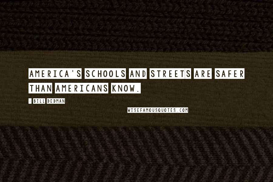 Bill Dedman Quotes: America's schools and streets are safer than Americans know.