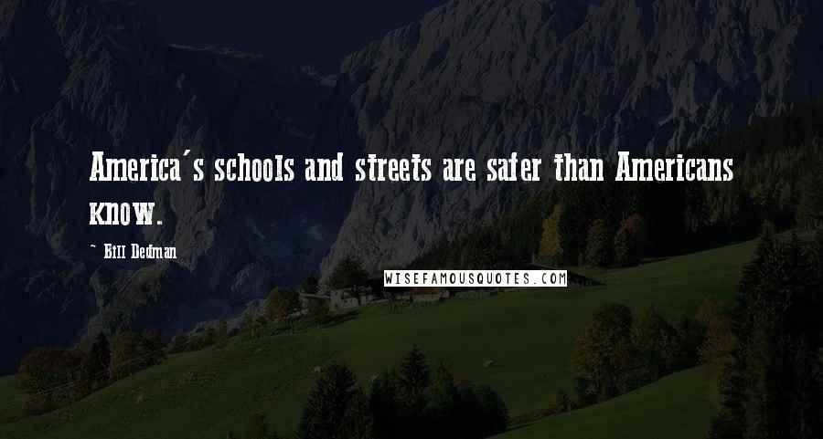 Bill Dedman Quotes: America's schools and streets are safer than Americans know.