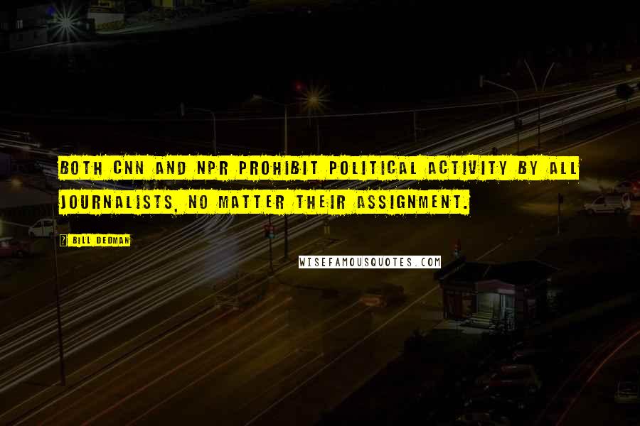 Bill Dedman Quotes: Both CNN and NPR prohibit political activity by all journalists, no matter their assignment.