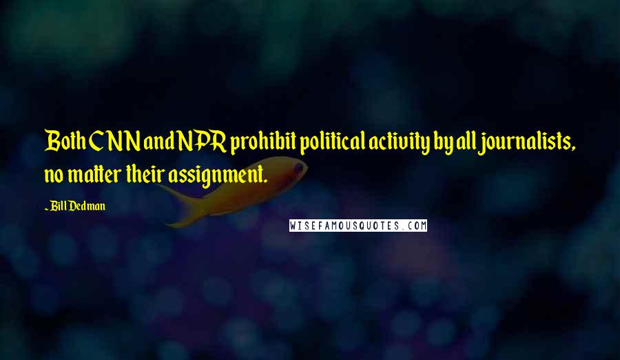 Bill Dedman Quotes: Both CNN and NPR prohibit political activity by all journalists, no matter their assignment.