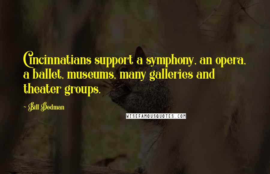 Bill Dedman Quotes: Cincinnatians support a symphony, an opera, a ballet, museums, many galleries and theater groups.