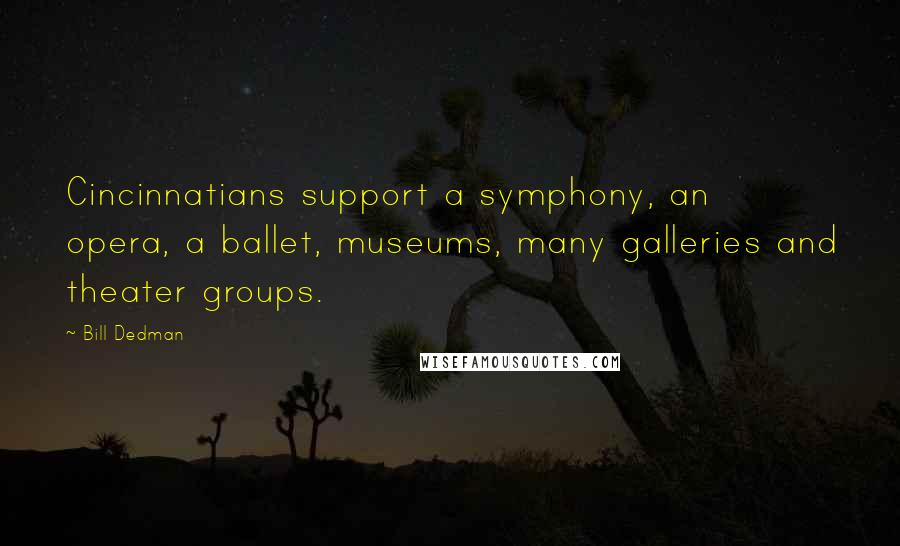 Bill Dedman Quotes: Cincinnatians support a symphony, an opera, a ballet, museums, many galleries and theater groups.