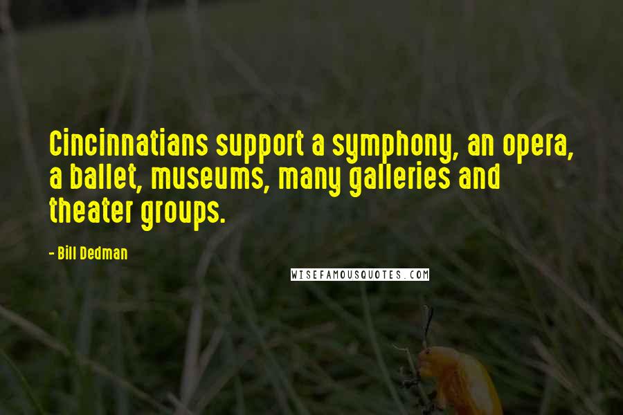 Bill Dedman Quotes: Cincinnatians support a symphony, an opera, a ballet, museums, many galleries and theater groups.