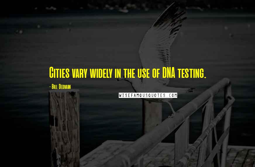 Bill Dedman Quotes: Cities vary widely in the use of DNA testing.