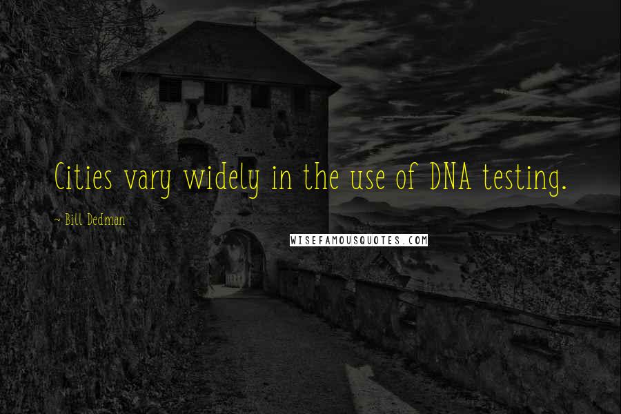 Bill Dedman Quotes: Cities vary widely in the use of DNA testing.