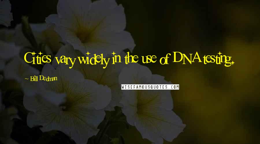 Bill Dedman Quotes: Cities vary widely in the use of DNA testing.