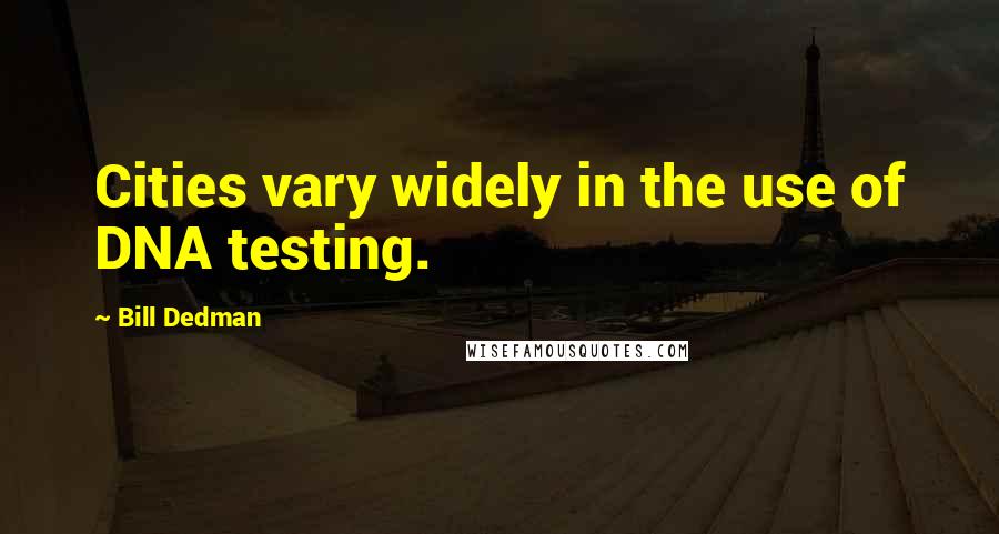 Bill Dedman Quotes: Cities vary widely in the use of DNA testing.