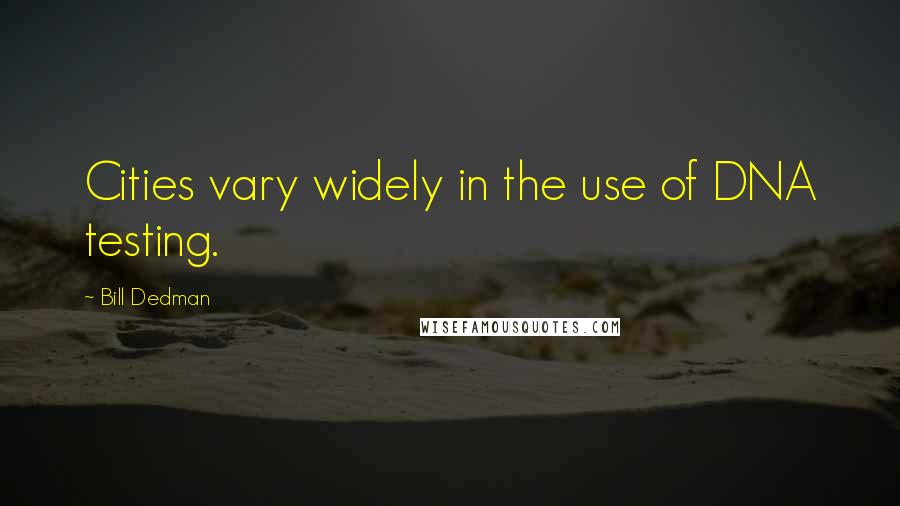 Bill Dedman Quotes: Cities vary widely in the use of DNA testing.