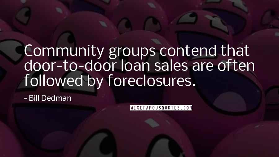 Bill Dedman Quotes: Community groups contend that door-to-door loan sales are often followed by foreclosures.