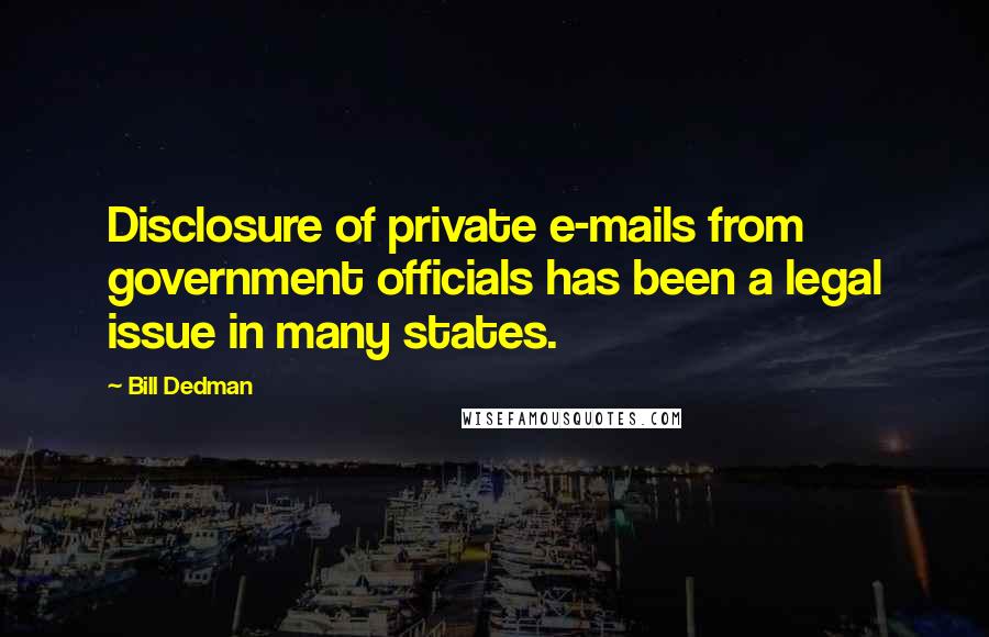 Bill Dedman Quotes: Disclosure of private e-mails from government officials has been a legal issue in many states.