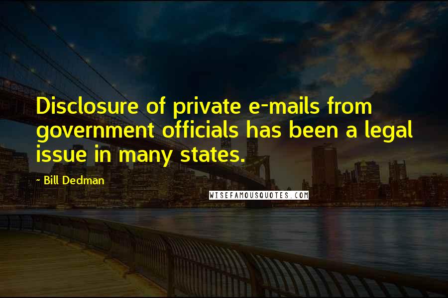 Bill Dedman Quotes: Disclosure of private e-mails from government officials has been a legal issue in many states.