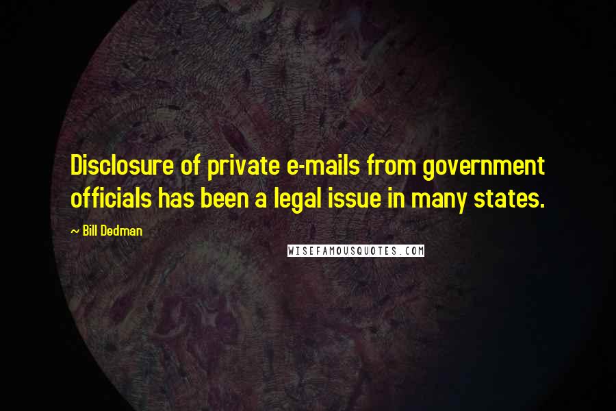 Bill Dedman Quotes: Disclosure of private e-mails from government officials has been a legal issue in many states.