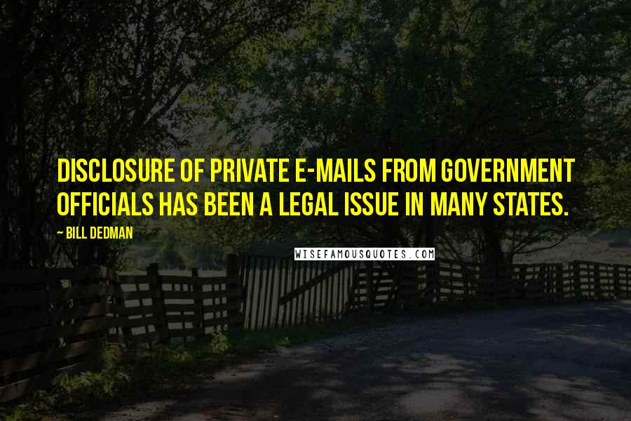 Bill Dedman Quotes: Disclosure of private e-mails from government officials has been a legal issue in many states.