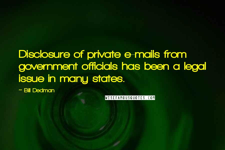 Bill Dedman Quotes: Disclosure of private e-mails from government officials has been a legal issue in many states.