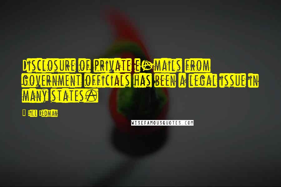 Bill Dedman Quotes: Disclosure of private e-mails from government officials has been a legal issue in many states.