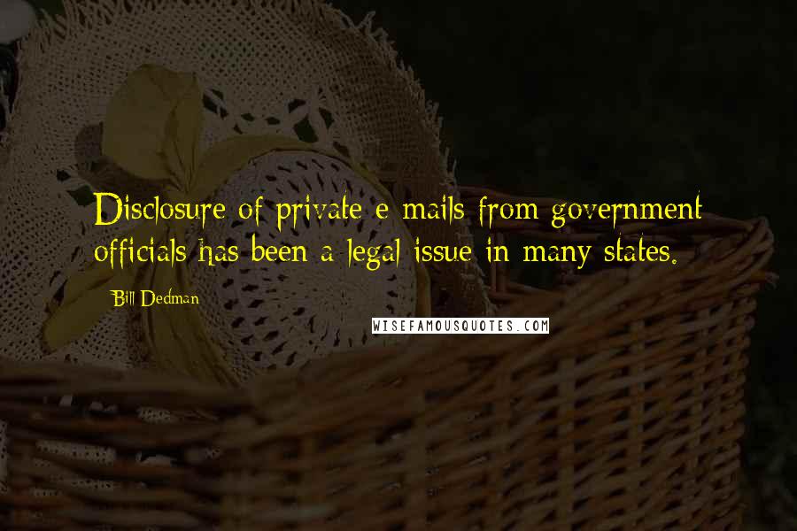 Bill Dedman Quotes: Disclosure of private e-mails from government officials has been a legal issue in many states.