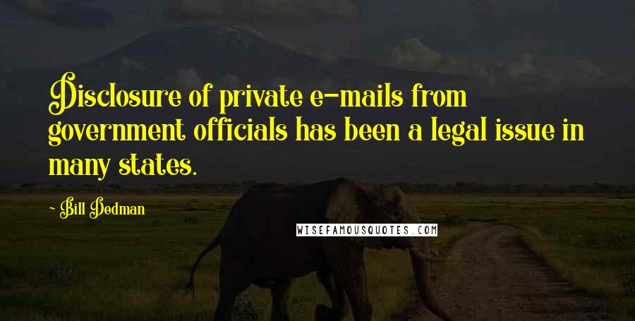 Bill Dedman Quotes: Disclosure of private e-mails from government officials has been a legal issue in many states.