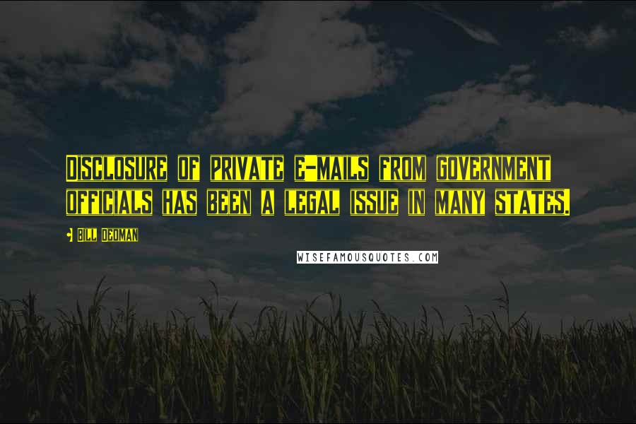 Bill Dedman Quotes: Disclosure of private e-mails from government officials has been a legal issue in many states.