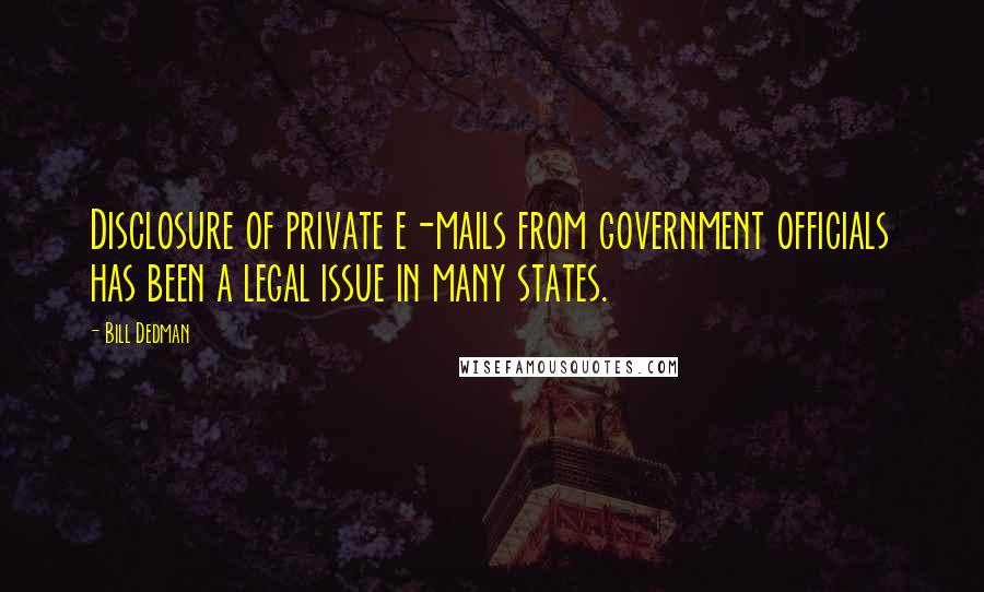 Bill Dedman Quotes: Disclosure of private e-mails from government officials has been a legal issue in many states.