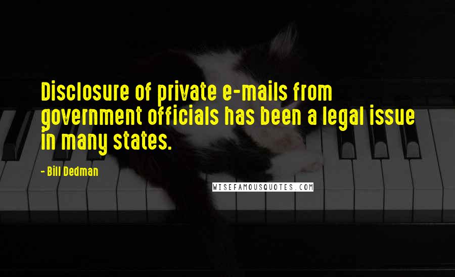 Bill Dedman Quotes: Disclosure of private e-mails from government officials has been a legal issue in many states.