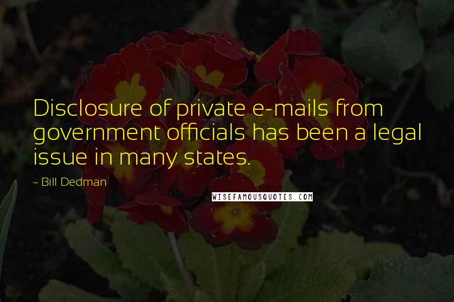 Bill Dedman Quotes: Disclosure of private e-mails from government officials has been a legal issue in many states.