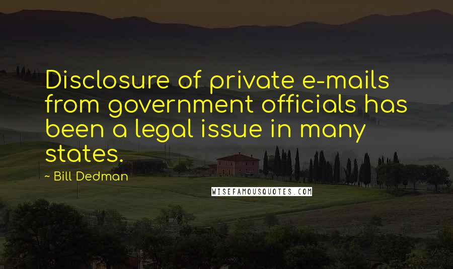 Bill Dedman Quotes: Disclosure of private e-mails from government officials has been a legal issue in many states.