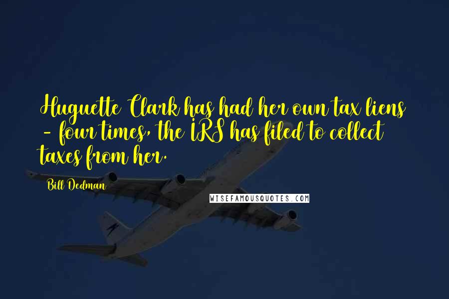 Bill Dedman Quotes: Huguette Clark has had her own tax liens - four times, the IRS has filed to collect taxes from her.