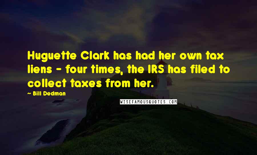 Bill Dedman Quotes: Huguette Clark has had her own tax liens - four times, the IRS has filed to collect taxes from her.