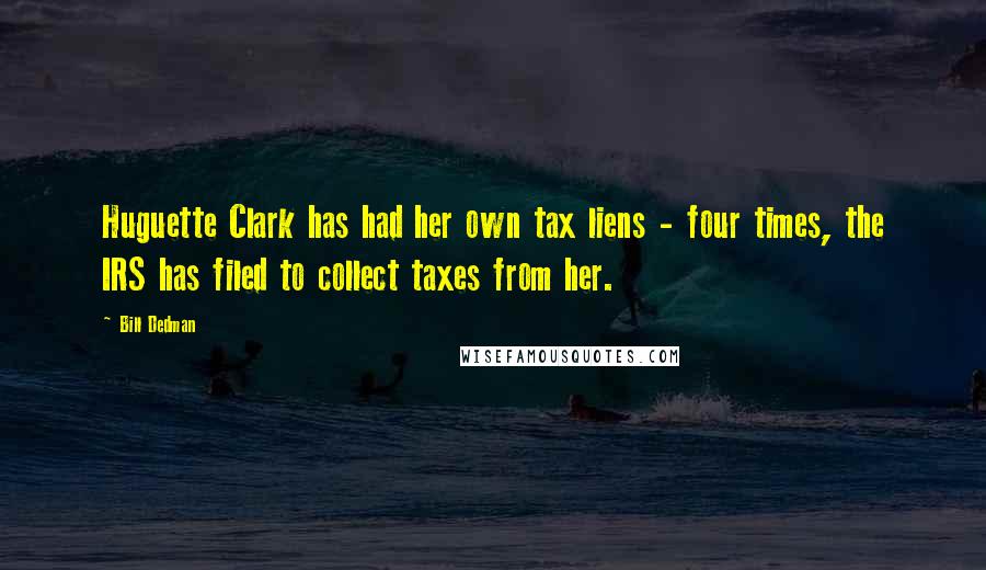 Bill Dedman Quotes: Huguette Clark has had her own tax liens - four times, the IRS has filed to collect taxes from her.