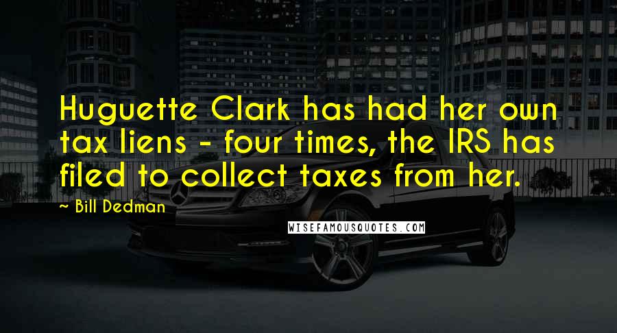 Bill Dedman Quotes: Huguette Clark has had her own tax liens - four times, the IRS has filed to collect taxes from her.