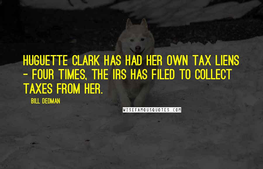 Bill Dedman Quotes: Huguette Clark has had her own tax liens - four times, the IRS has filed to collect taxes from her.
