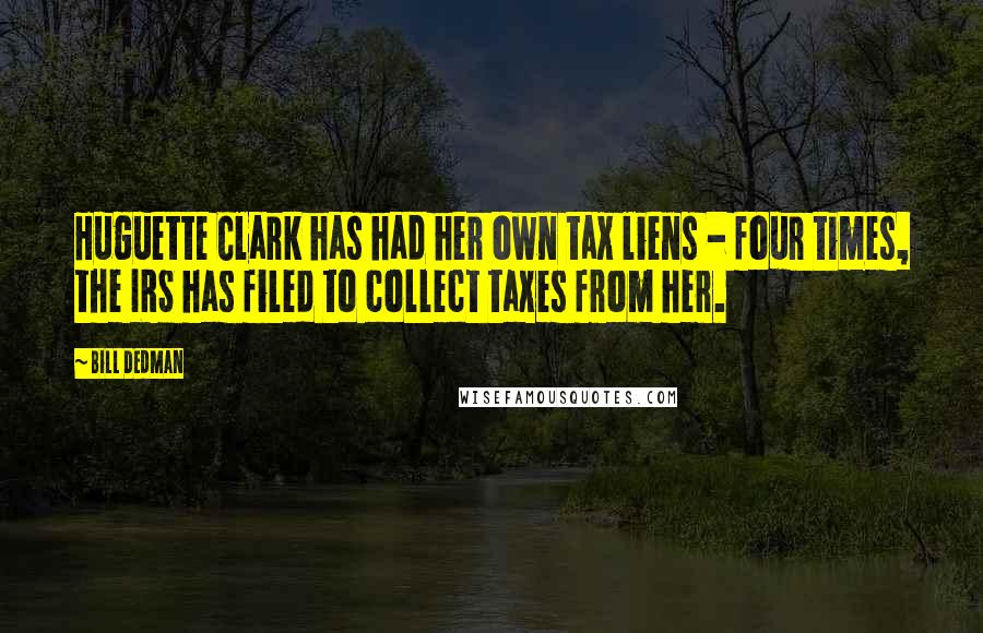 Bill Dedman Quotes: Huguette Clark has had her own tax liens - four times, the IRS has filed to collect taxes from her.