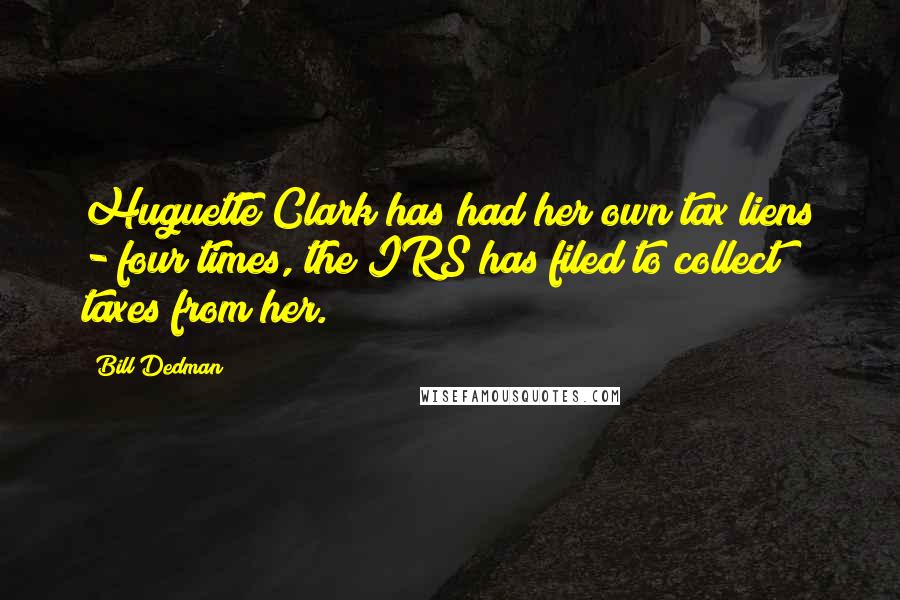 Bill Dedman Quotes: Huguette Clark has had her own tax liens - four times, the IRS has filed to collect taxes from her.