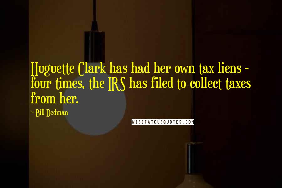 Bill Dedman Quotes: Huguette Clark has had her own tax liens - four times, the IRS has filed to collect taxes from her.