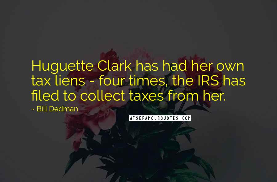 Bill Dedman Quotes: Huguette Clark has had her own tax liens - four times, the IRS has filed to collect taxes from her.